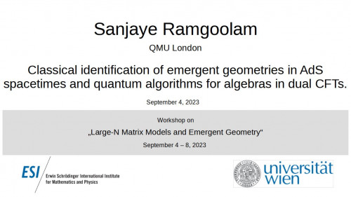 Preview of Sanjaye Ramgoolam - Classical identification of emergent geometries in AdS spacetimes and quantum algorithms for algebras in dual CFTs.