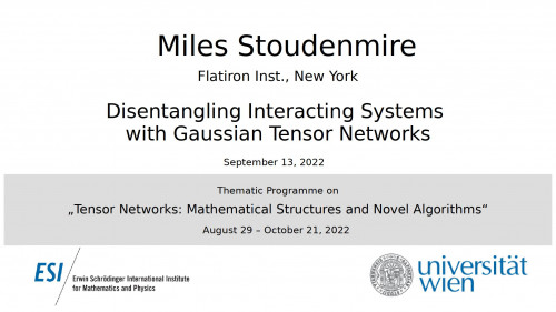 Preview of Miles Stoudenmire - Disentangling Interacting Systems with Gaussian Tensor Networks